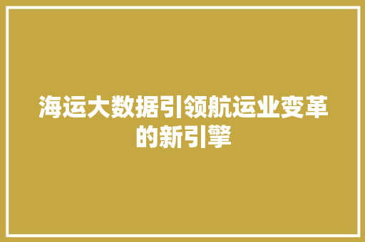 海运大数据引领航运业变革的新引擎