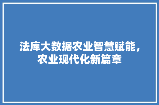 法库大数据农业智慧赋能，农业现代化新篇章  第1张
