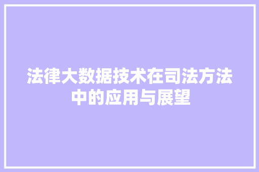 法律大数据技术在司法方法中的应用与展望  第1张