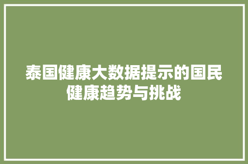 泰国健康大数据提示的国民健康趋势与挑战