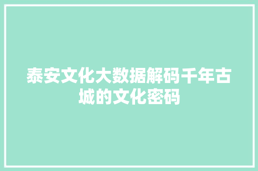泰安文化大数据解码千年古城的文化密码