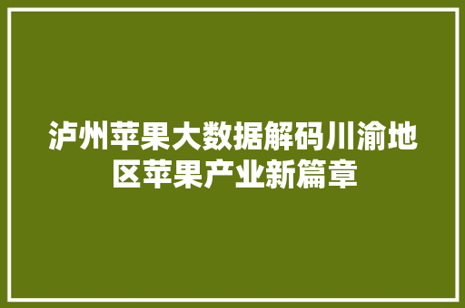 泸州苹果大数据解码川渝地区苹果产业新篇章