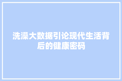 洗澡大数据引论现代生活背后的健康密码