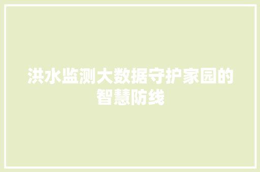 洪水监测大数据守护家园的智慧防线  第1张