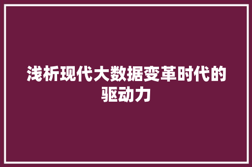 浅析现代大数据变革时代的驱动力  第1张