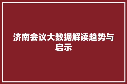 济南会议大数据解读趋势与启示  第1张