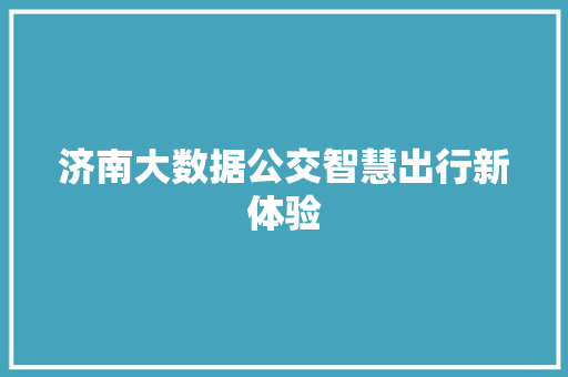 济南大数据公交智慧出行新体验