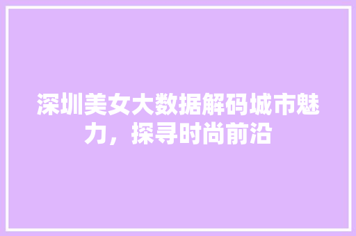 深圳美女大数据解码城市魅力，探寻时尚前沿