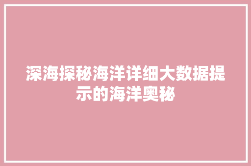 深海探秘海洋详细大数据提示的海洋奥秘