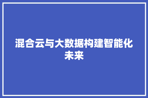 混合云与大数据构建智能化未来