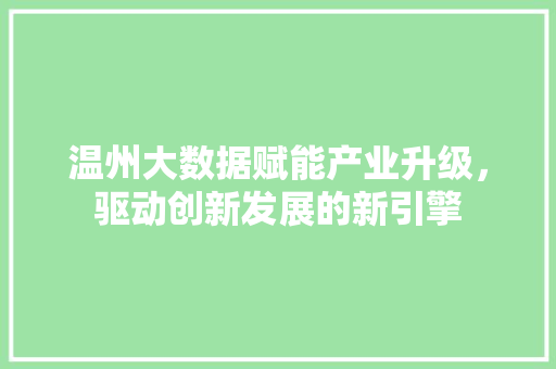 温州大数据赋能产业升级，驱动创新发展的新引擎  第1张