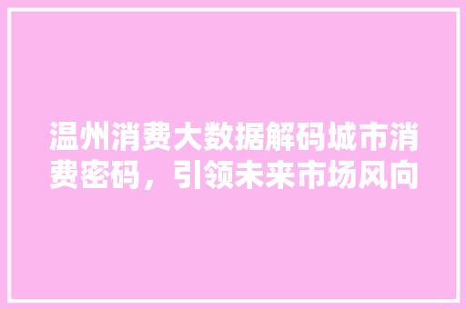 温州消费大数据解码城市消费密码，引领未来市场风向标