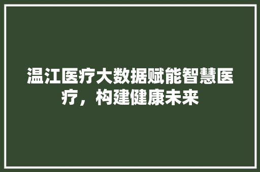 温江医疗大数据赋能智慧医疗，构建健康未来