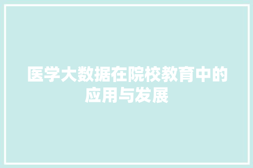 医学大数据在院校教育中的应用与发展  第1张