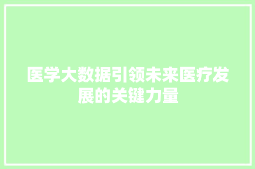 医学大数据引领未来医疗发展的关键力量