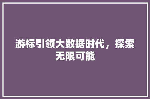 游标引领大数据时代，探索无限可能
