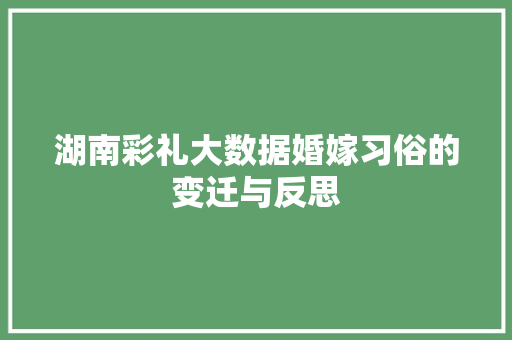 湖南彩礼大数据婚嫁习俗的变迁与反思
