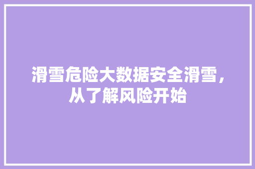 滑雪危险大数据安全滑雪，从了解风险开始