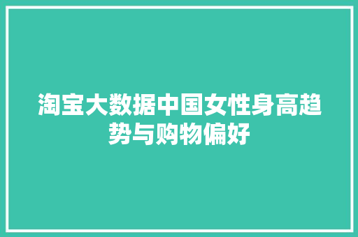 淘宝大数据中国女性身高趋势与购物偏好