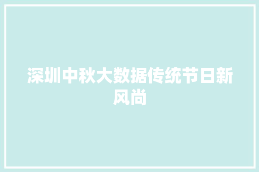 深圳中秋大数据传统节日新风尚