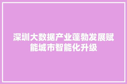 深圳大数据产业蓬勃发展赋能城市智能化升级  第1张