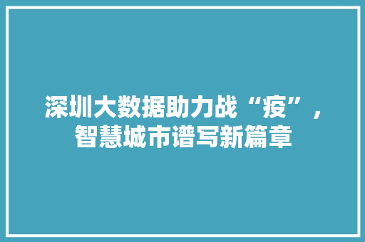 深圳大数据助力战“疫”，智慧城市谱写新篇章