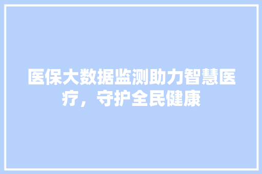 医保大数据监测助力智慧医疗，守护全民健康  第1张