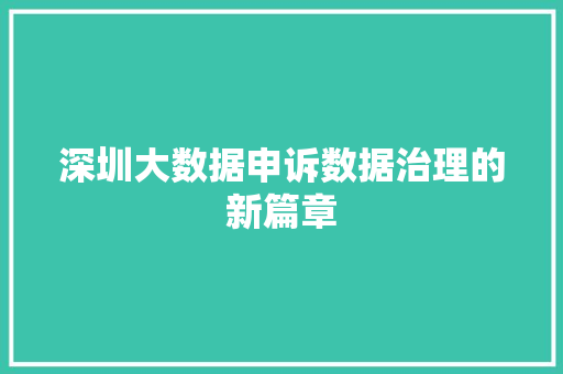 深圳大数据申诉数据治理的新篇章  第1张