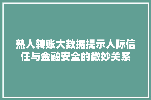 熟人转账大数据提示人际信任与金融安全的微妙关系