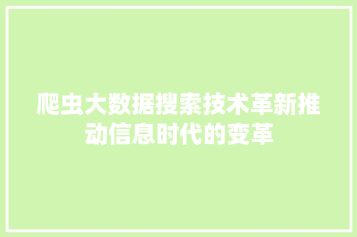 爬虫大数据搜索技术革新推动信息时代的变革  第1张