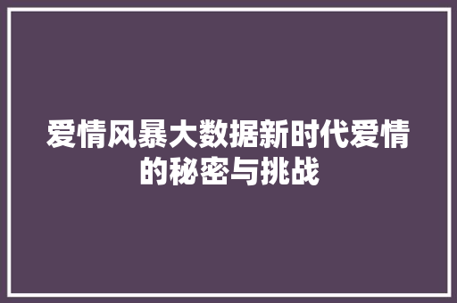 爱情风暴大数据新时代爱情的秘密与挑战