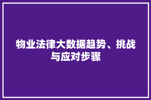 物业法律大数据趋势、挑战与应对步骤