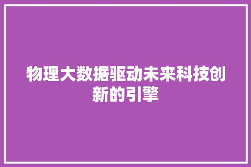 物理大数据驱动未来科技创新的引擎
