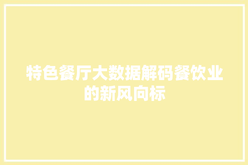 特色餐厅大数据解码餐饮业的新风向标
