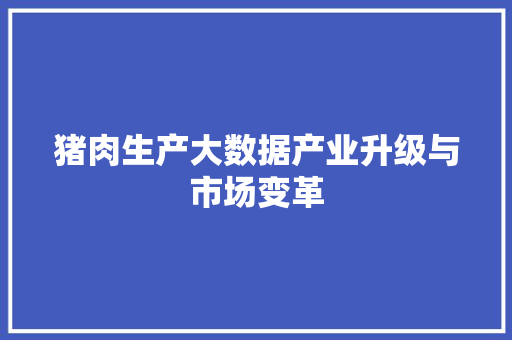 猪肉生产大数据产业升级与市场变革