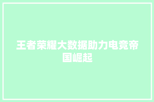 王者荣耀大数据助力电竞帝国崛起