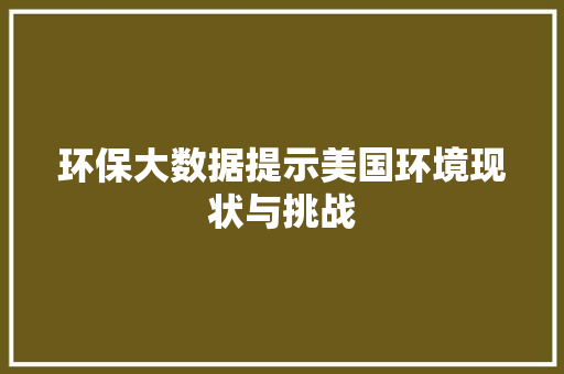 环保大数据提示美国环境现状与挑战  第1张