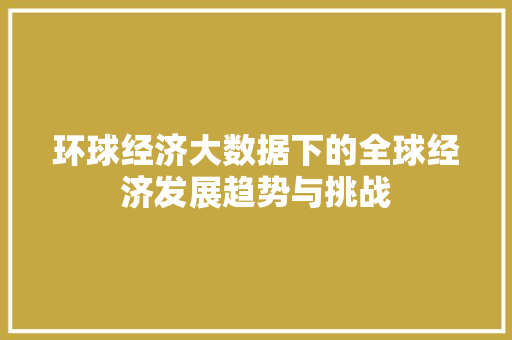 环球经济大数据下的全球经济发展趋势与挑战