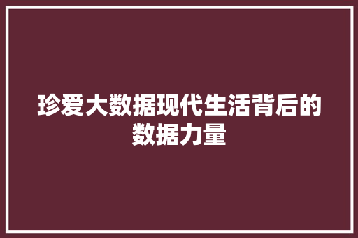 珍爱大数据现代生活背后的数据力量  第1张