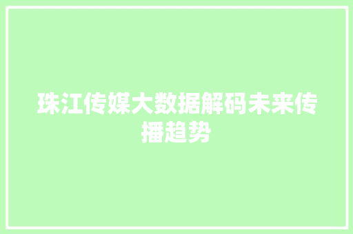 珠江传媒大数据解码未来传播趋势