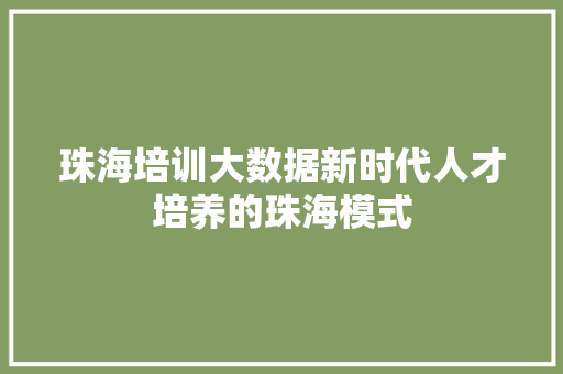 珠海培训大数据新时代人才培养的珠海模式