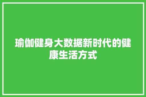 瑜伽健身大数据新时代的健康生活方式