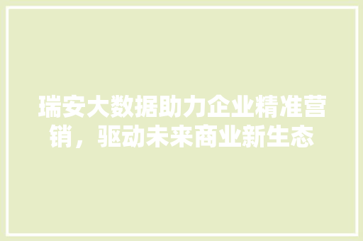 瑞安大数据助力企业精准营销，驱动未来商业新生态