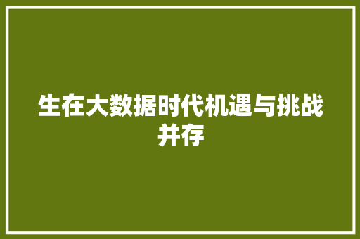 生在大数据时代机遇与挑战并存