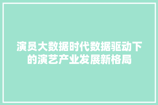 演员大数据时代数据驱动下的演艺产业发展新格局