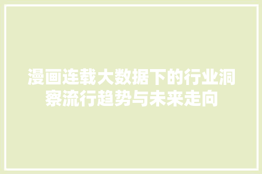 漫画连载大数据下的行业洞察流行趋势与未来走向
