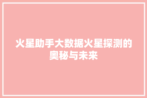 火星助手大数据火星探测的奥秘与未来