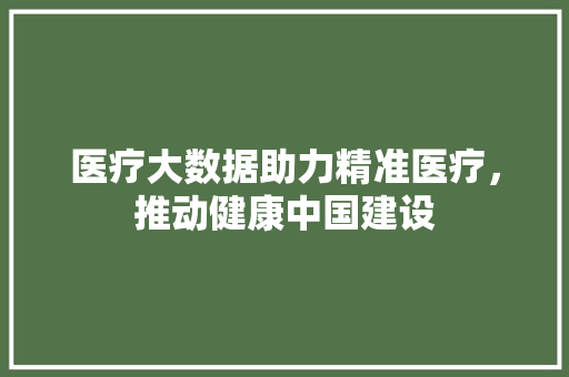医疗大数据助力精准医疗，推动健康中国建设  第1张