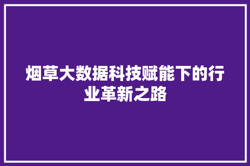 烟草大数据科技赋能下的行业革新之路  第1张
