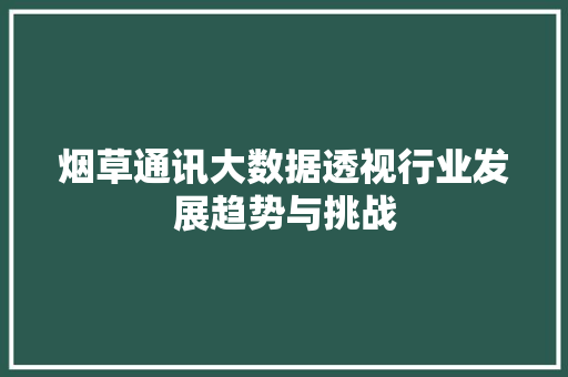 烟草通讯大数据透视行业发展趋势与挑战